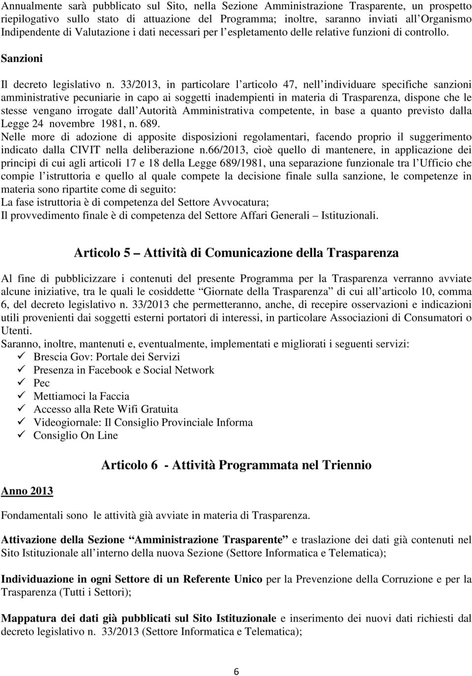 33/2013, in particolare l articolo 47, nell individuare specifiche sanzioni amministrative pecuniarie in capo ai soggetti inadempienti in materia di Trasparenza, dispone che le stesse vengano