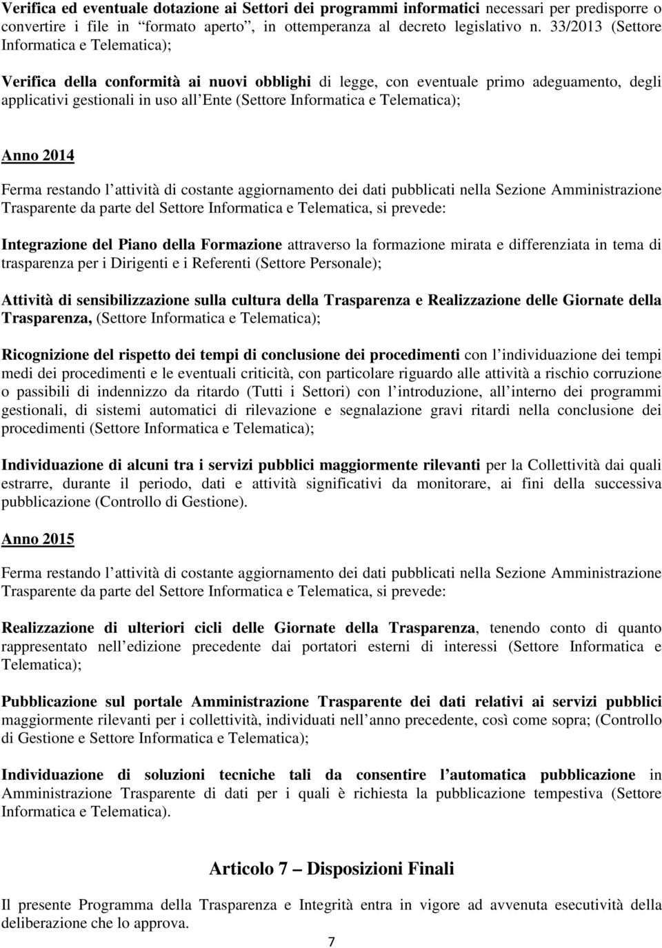 Telematica); Anno 2014 Ferma restando l attività di costante aggiornamento dei dati pubblicati nella Sezione Amministrazione Trasparente da parte del Settore Informatica e Telematica, si prevede: