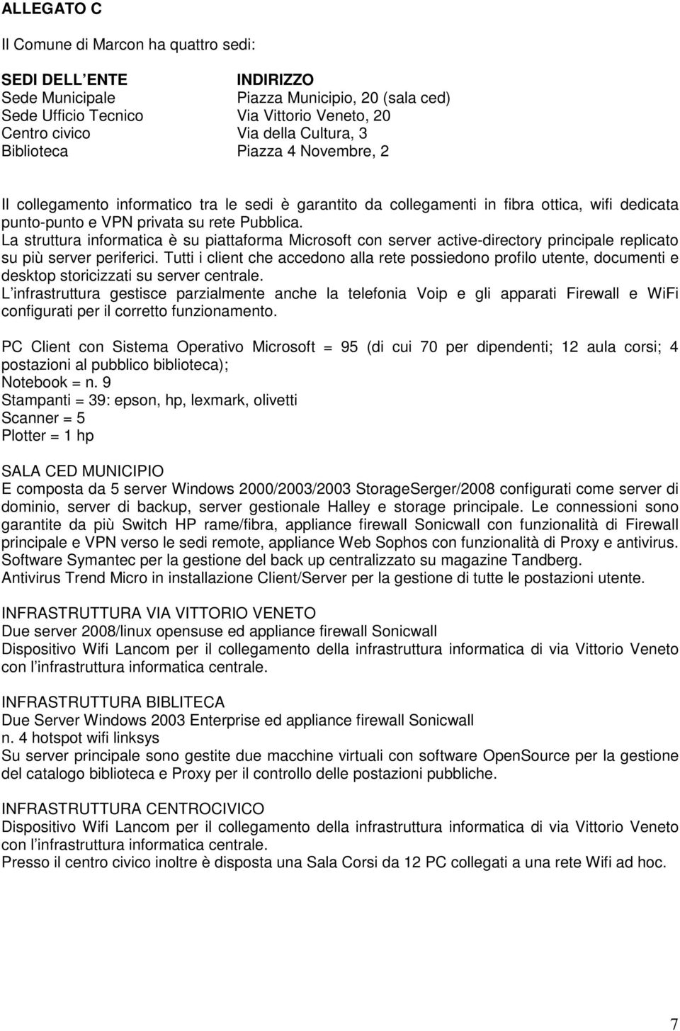 La struttura informatica è su piattaforma Microsoft con server active-directory principale replicato su più server periferici.