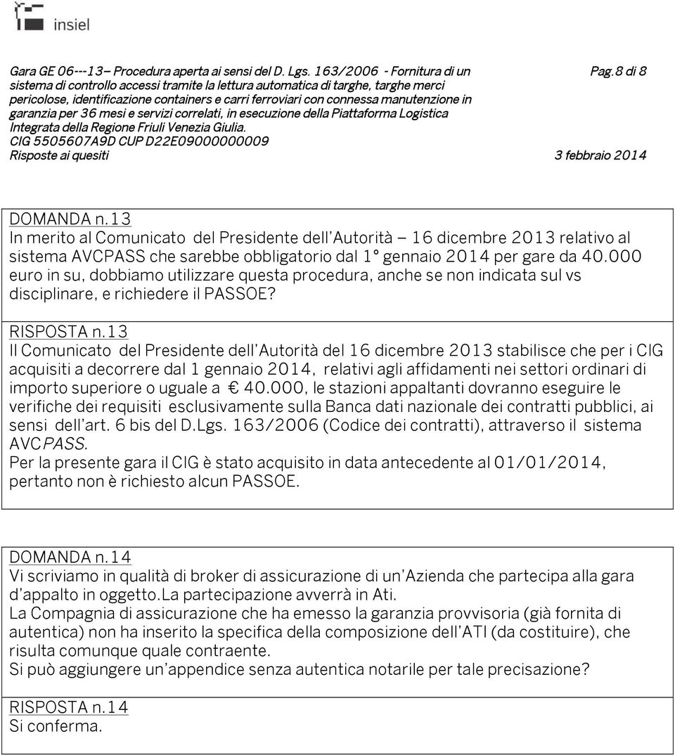 13 Il Comunicato del Presidente dell Autorità del 16 dicembre 2013 stabilisce che per i CIG acquisiti a decorrere dal 1 gennaio 2014, relativi agli affidamenti nei settori ordinari di importo