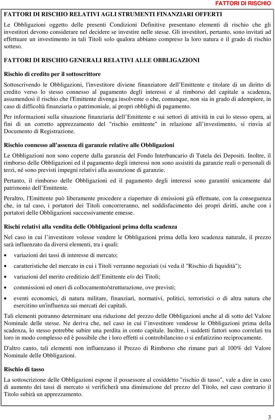 Gli investitori, pertanto, sono invitati ad effettuare un investimento in tali Titoli solo qualora abbiano compreso la loro natura e il grado di rischio sotteso.