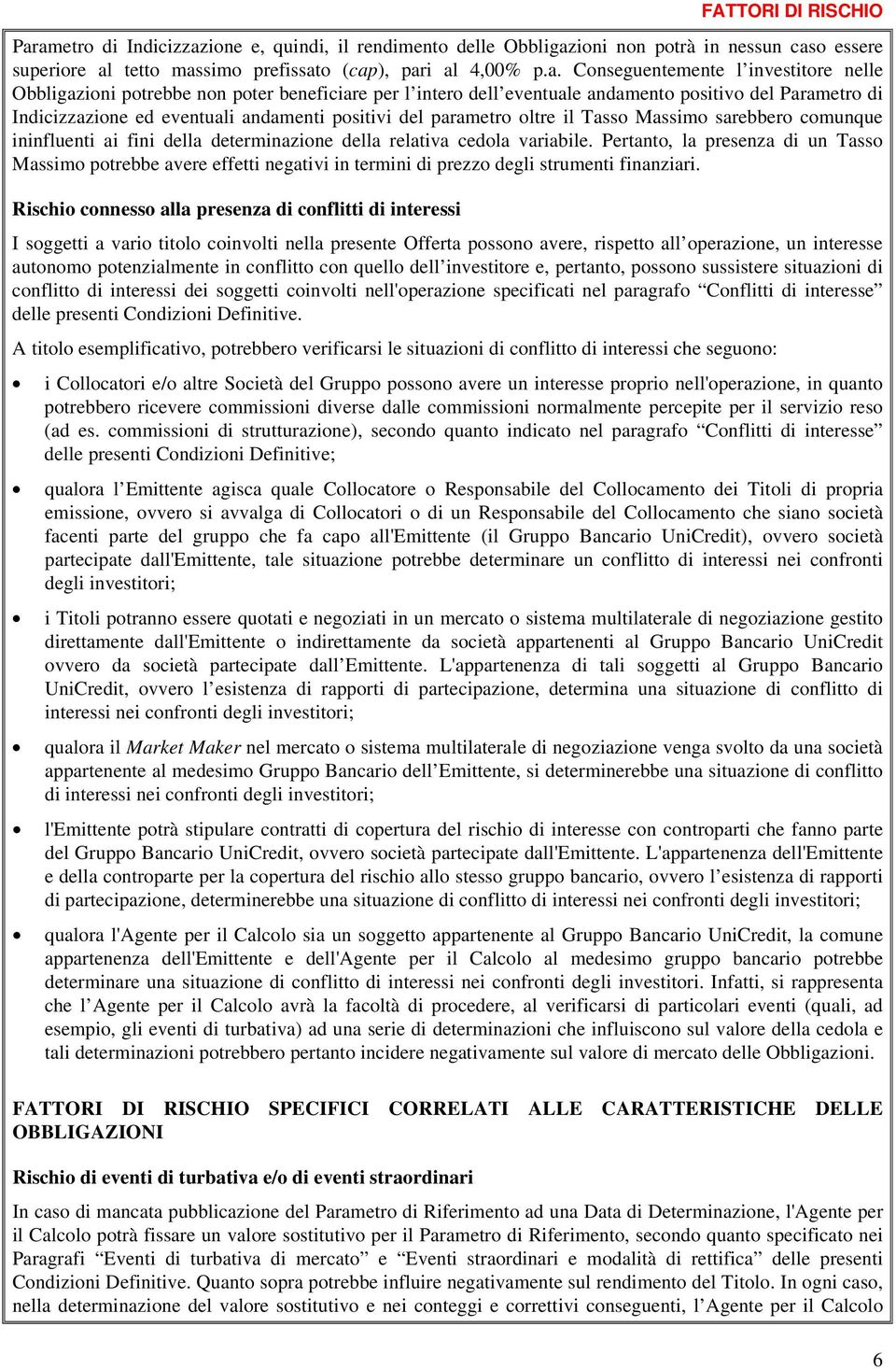 nelle Obbligazioni potrebbe non poter beneficiare per l intero dell eventuale andamento positivo del Parametro di Indicizzazione ed eventuali andamenti positivi del parametro oltre il Tasso Massimo