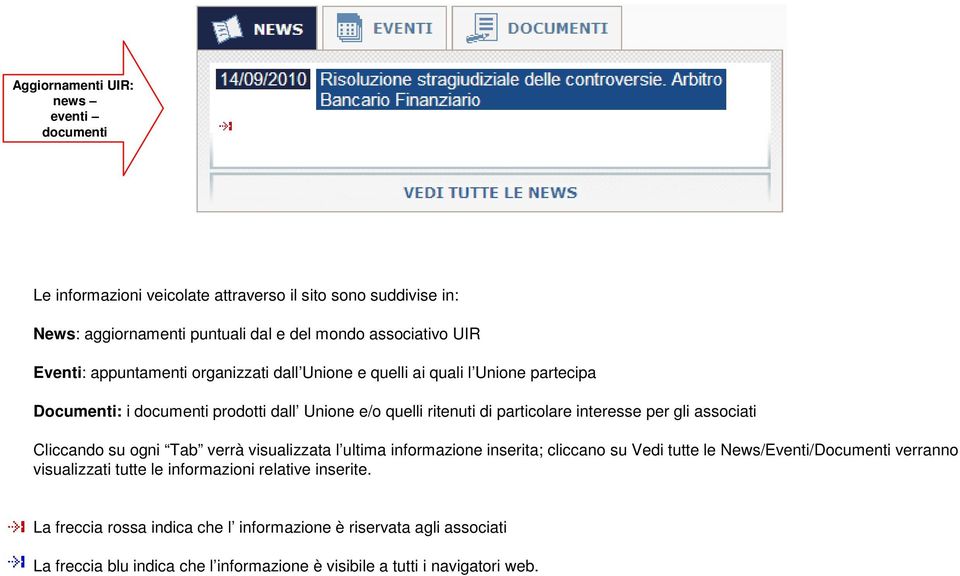 per gli associati Cliccando su ogni Tab verrà visualizzata l ultima informazione inserita; cliccano su Vedi tutte le News/Eventi/Documenti verranno visualizzati tutte le