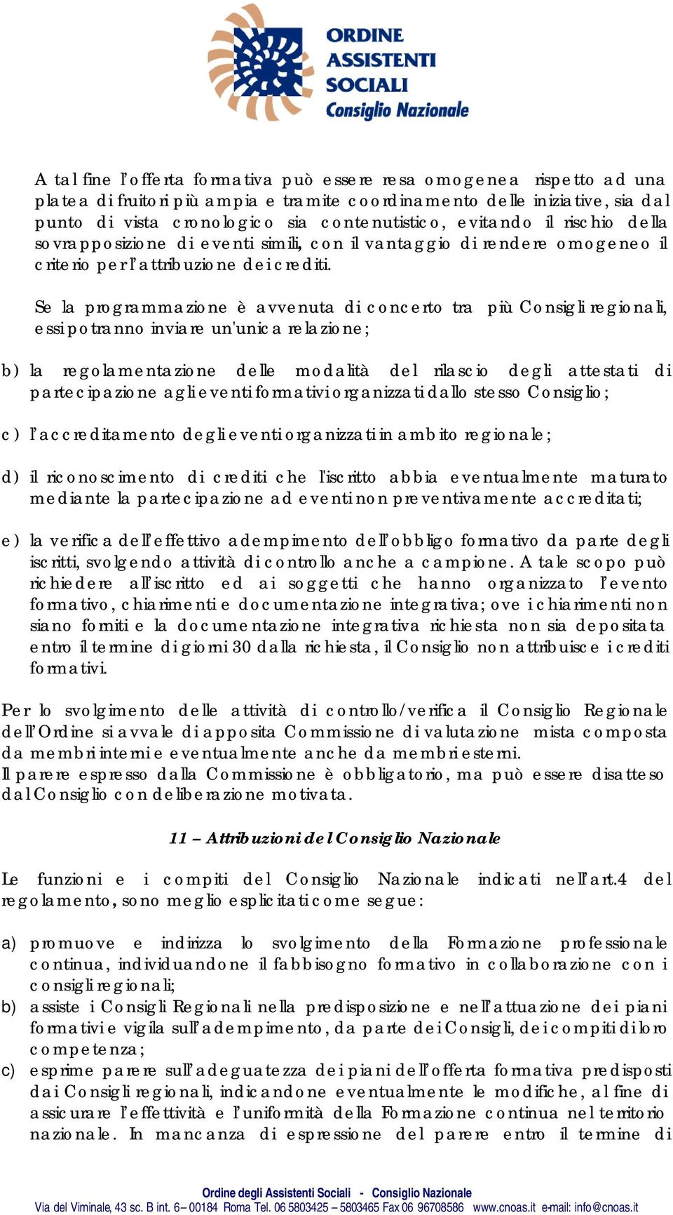 Se la programmazione è avvenuta di concerto tra più Consigli regionali, essi potranno inviare un'unica relazione; b) la regolamentazione delle modalità del rilascio degli attestati di partecipazione