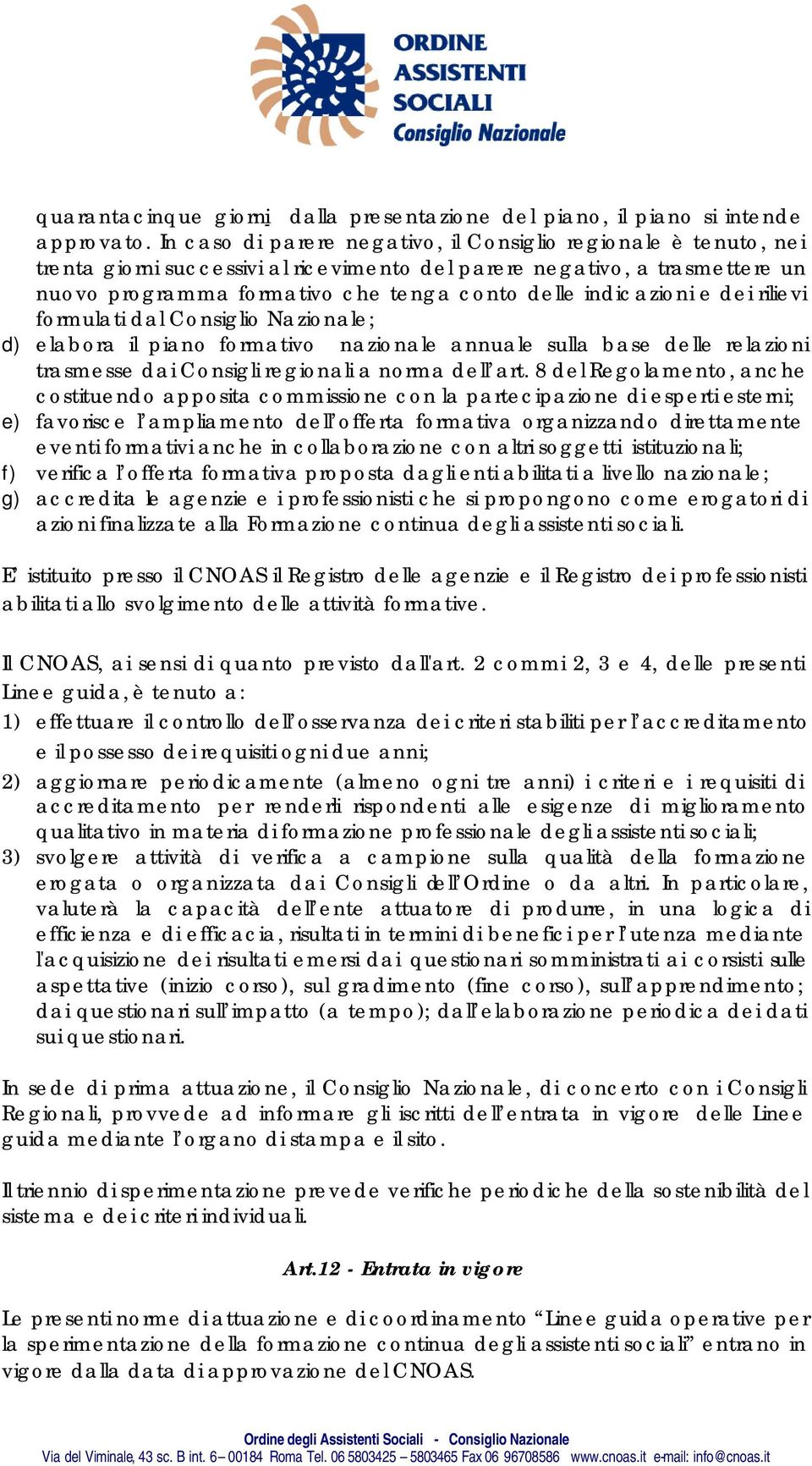 indicazioni e dei rilievi formulati dal Consiglio Nazionale; d) elabora il piano formativo nazionale annuale sulla base delle relazioni trasmesse dai Consigli regionali a norma dell art.