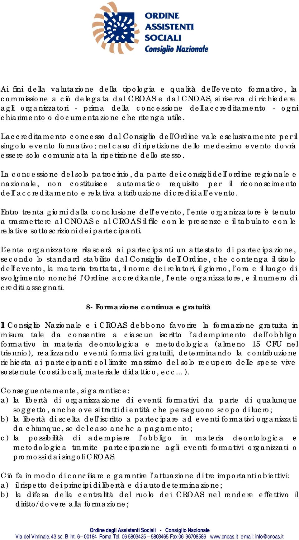 L'accreditamento concesso dal Consiglio dell'ordine vale esclusivamente per il singolo evento formativo; nel caso di ripetizione dello medesimo evento dovrà essere solo comunicata la ripetizione