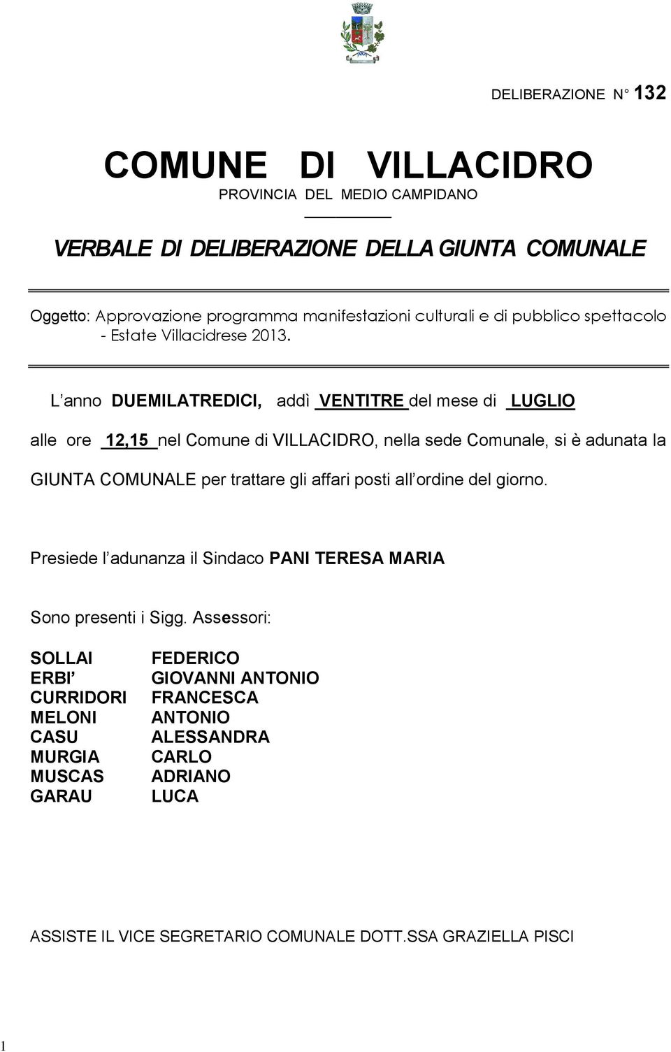 L anno DUEMILATREDICI, addì VENTITRE del mese di LUGLIO alle ore 12,15 nel Comune di VILLACIDRO, nella sede Comunale, si è adunata la GIUNTA COMUNALE per trattare gli affari