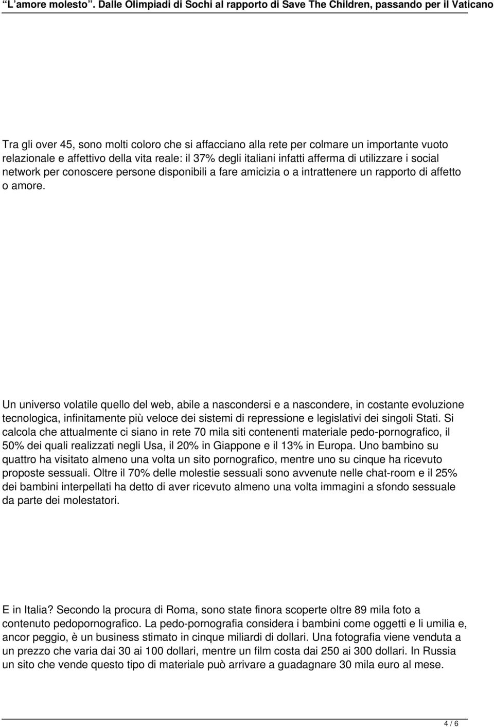 Un universo volatile quello del web, abile a nascondersi e a nascondere, in costante evoluzione tecnologica, infinitamente più veloce dei sistemi di repressione e legislativi dei singoli Stati.