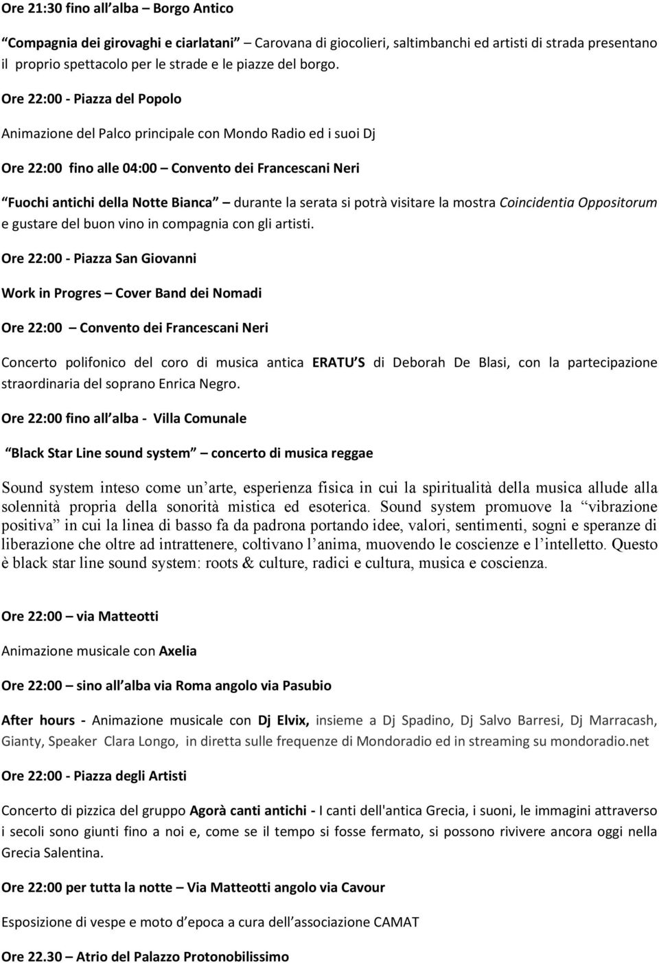 Ore 22:00 - Piazza del Popolo Animazione del Palco principale con Mondo Radio ed i suoi Dj Ore 22:00 fino alle 04:00 Convento dei Francescani Neri Fuochi antichi della Notte Bianca durante la serata