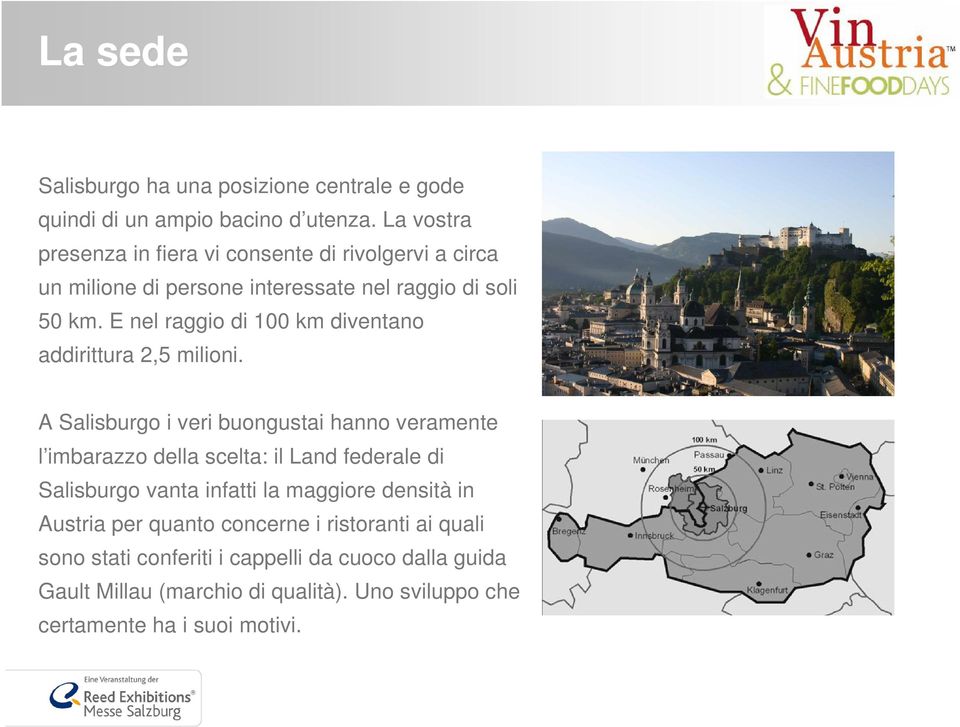 E nel raggio di 100 km diventano addirittura 2,5 milioni.