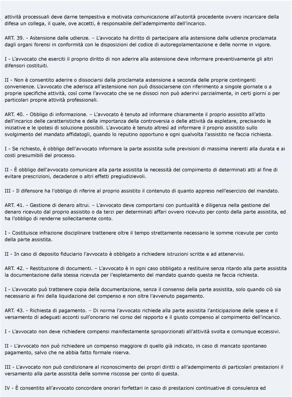 L avvocato ha diritto di partecipare alla astensione dalle udienze proclamata dagli organi forensi in conformità con le disposizioni del codice di autoregolamentazione e delle norme in vigore.