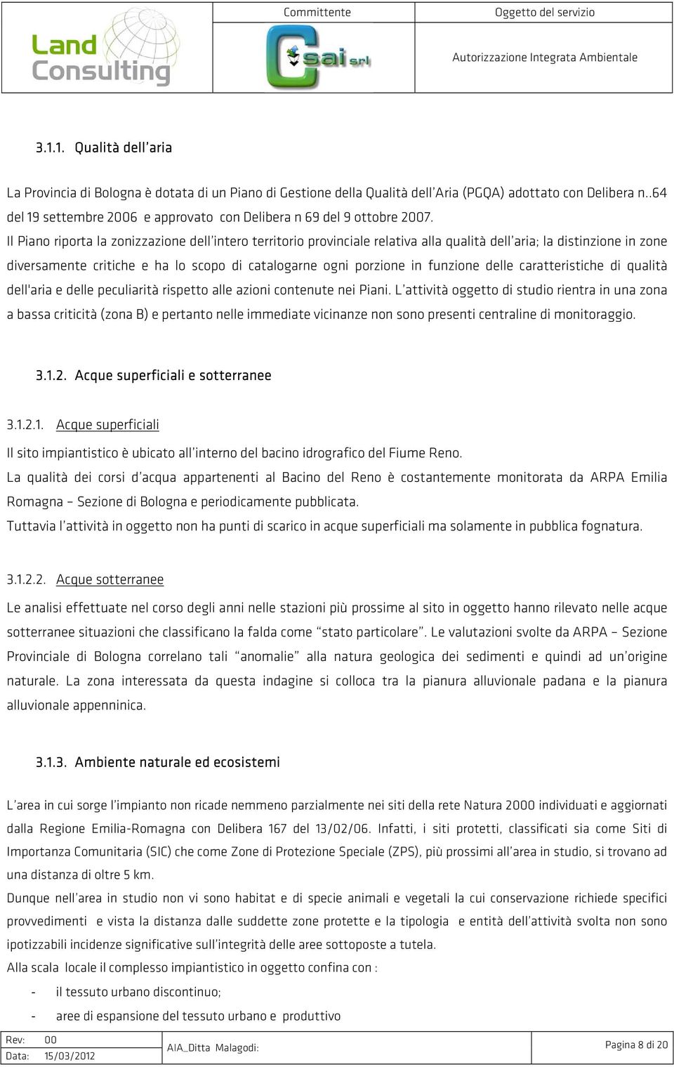 Il Piano riporta la zonizzazione dell intero territorio provinciale relativa alla qualità dell aria; la distinzione in zone diversamente critiche e ha lo scopo di catalogarne ogni porzione in