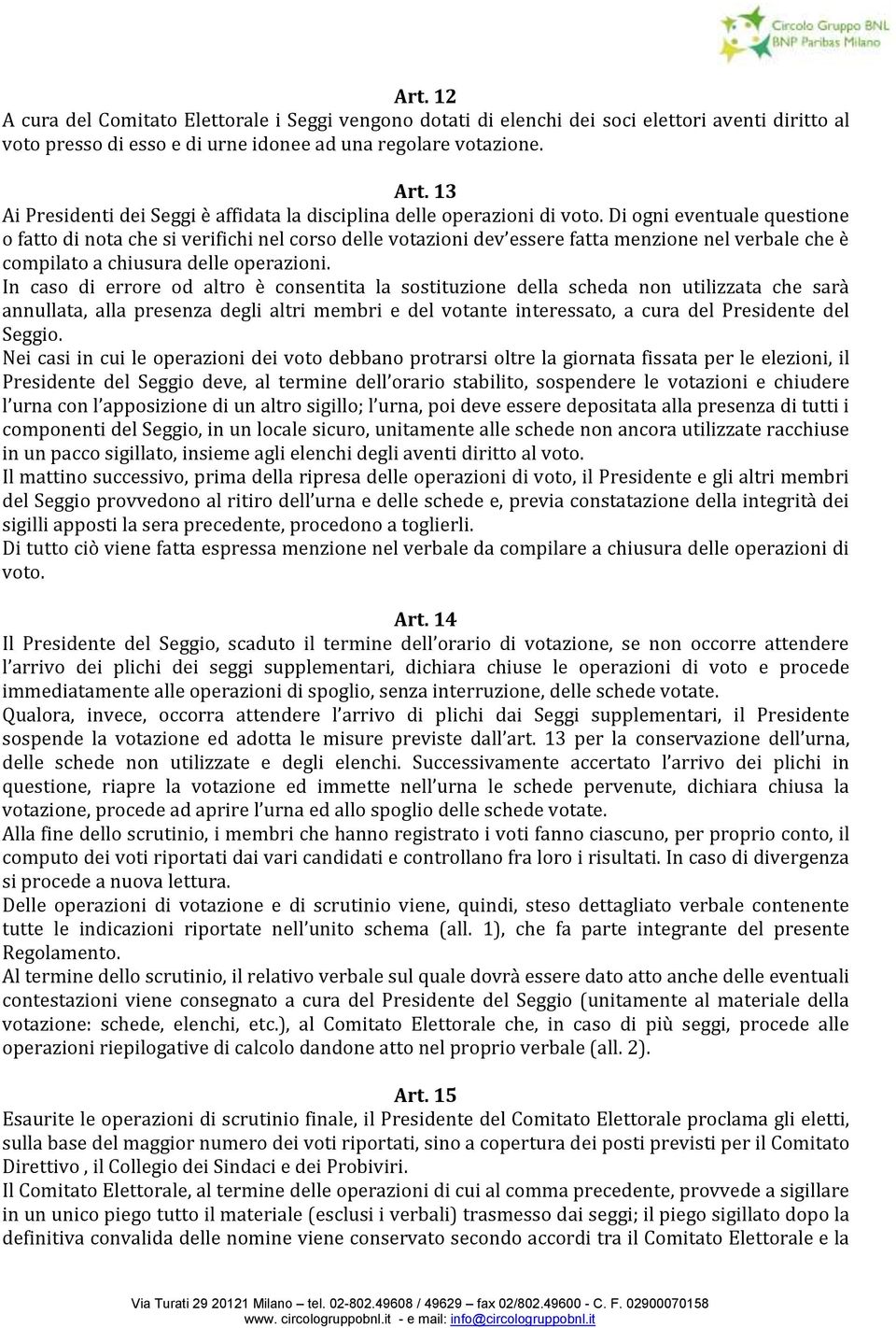 Di ogni eventuale questione o fatto di nota che si verifichi nel corso delle votazioni dev essere fatta menzione nel verbale che è compilato a chiusura delle operazioni.