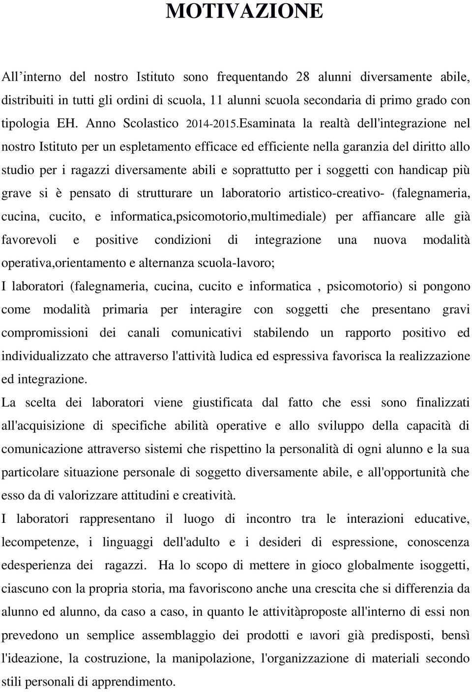 Esaminata la realtà dell'integrazione nel nostro Istituto per un espletamento efficace ed efficiente nella garanzia del diritto allo studio per i ragazzi diversamente abili e soprattutto per i