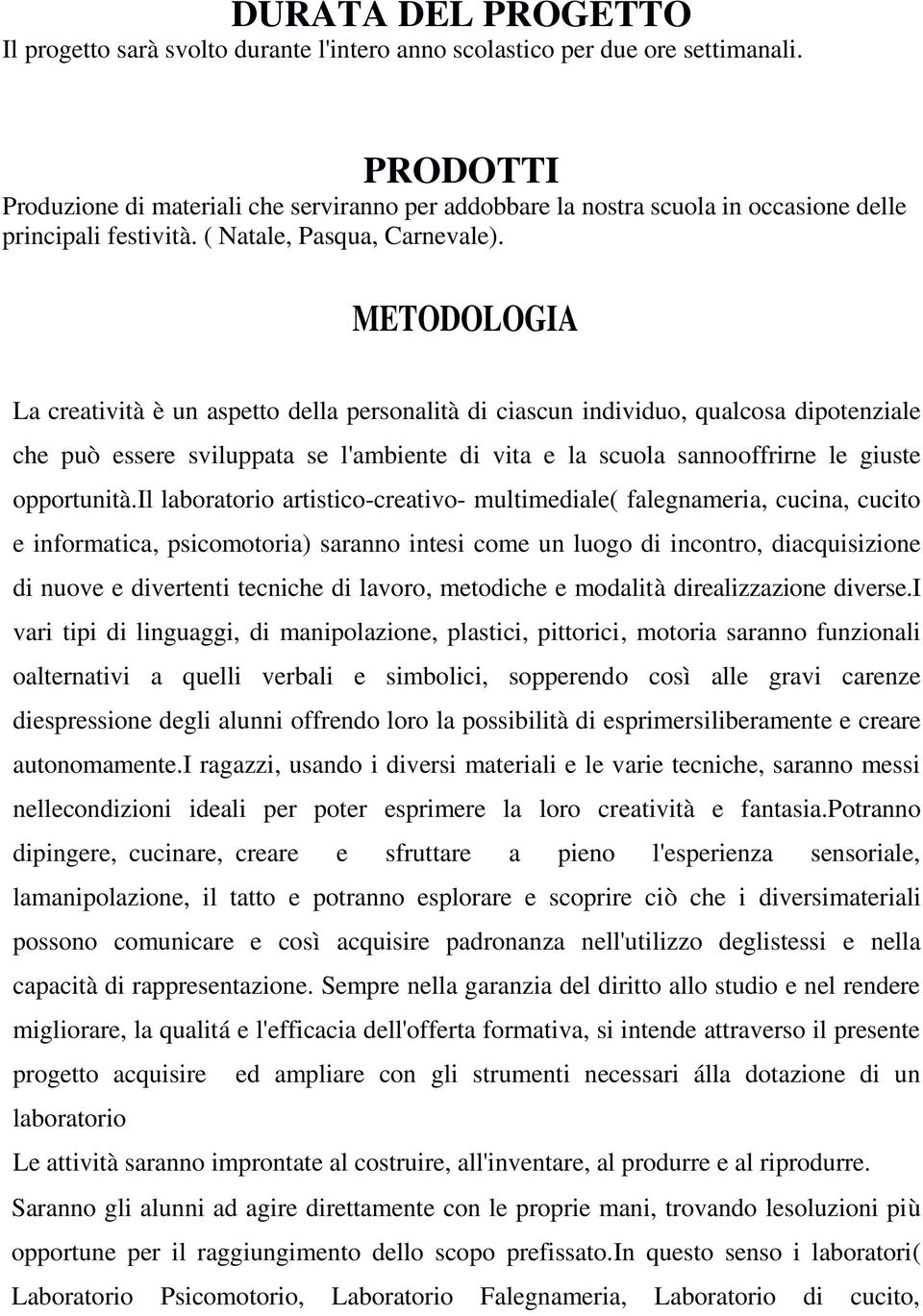 METODOLOGIA La creatività è un aspetto della personalità di ciascun individuo, qualcosa dipotenziale che può essere sviluppata se l'ambiente di vita e la scuola sannooffrirne le giuste opportunità.