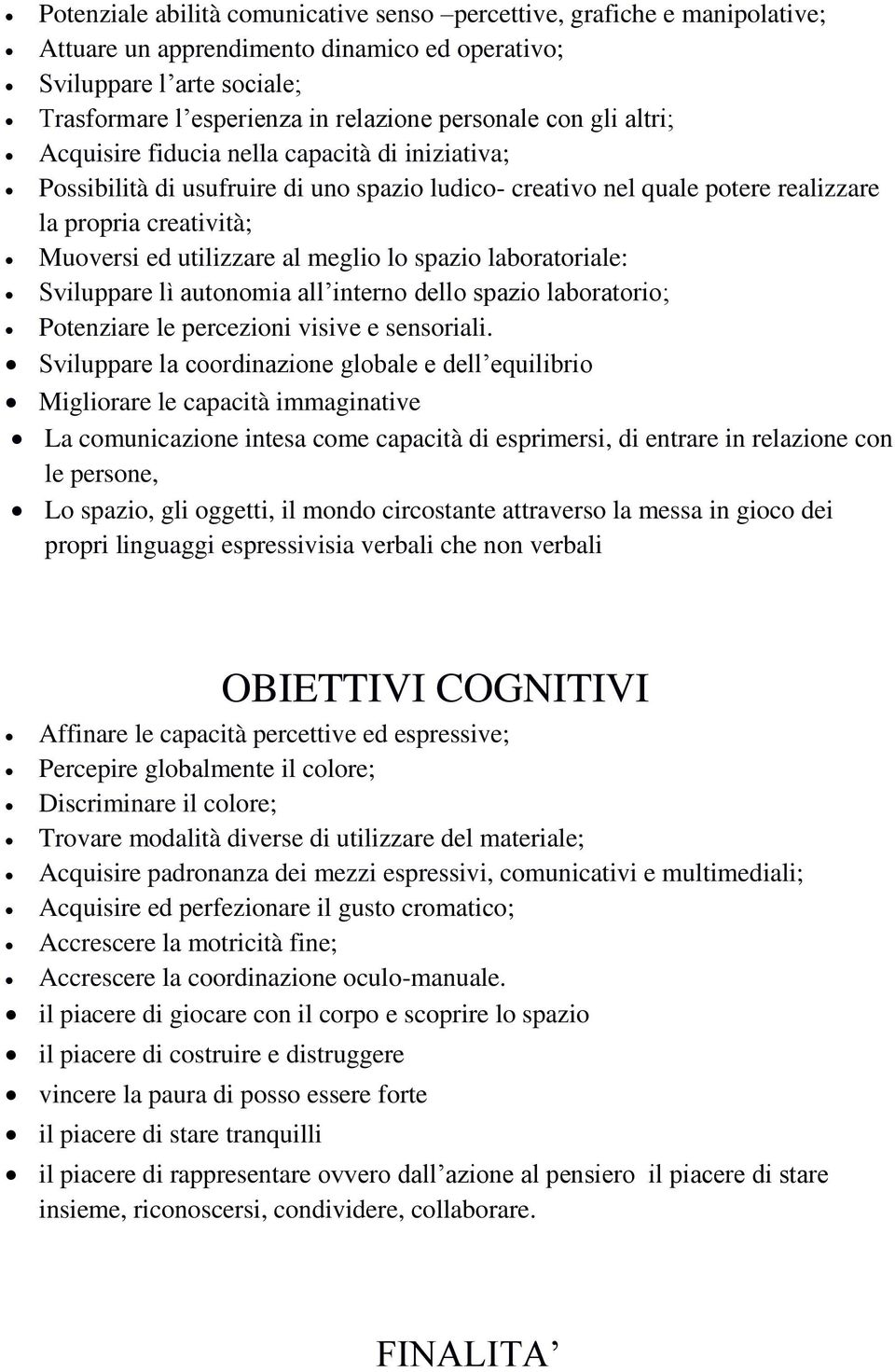 meglio lo spazio laboratoriale: Sviluppare lì autonomia all interno dello spazio laboratorio; Potenziare le percezioni visive e sensoriali.