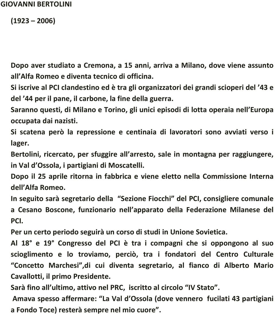 Saranno questi, di Milano e Torino, gli unici episodi di lotta operaia nell Europa occupata dai nazisti. Si scatena però la repressione e centinaia di lavoratori sono avviati verso i lager.