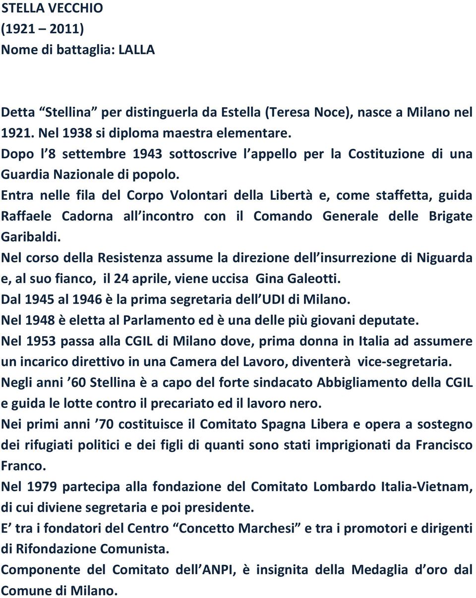 Entra nelle fila del Corpo Volontari della Libertà e, come staffetta, guida Raffaele Cadorna all incontro con il Comando Generale delle Brigate Garibaldi.