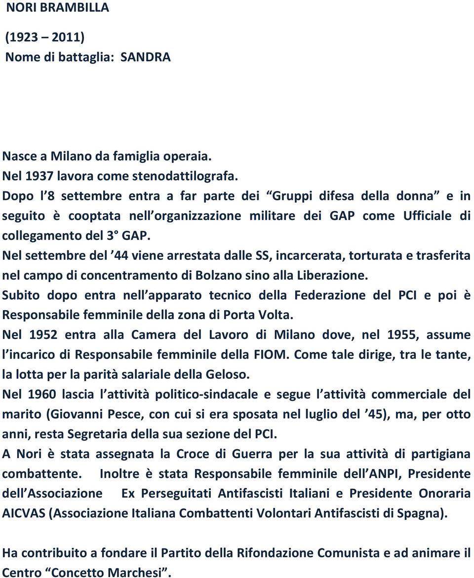 Nel settembre del 44 viene arrestata dalle SS, incarcerata, torturata e trasferita nel campo di concentramento di Bolzano sino alla Liberazione.