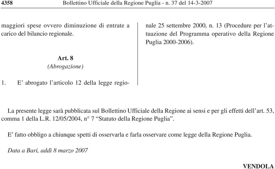 8 (Abrogazione) La presente legge sarà pubblicata sul Bollettino Ufficiale della Regione ai sensi e per gli effetti dell art. 53, comma 1 della L.R. 12/05/2004, n 7 Statuto della Regione Puglia.