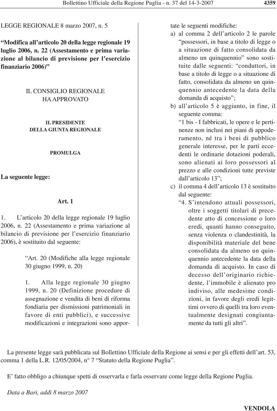 Art. 1 1. L articolo 20 della legge regionale 19 luglio 2006, n. 22 (Assestamento e prima variazione al bilancio di previsione per l esercizio finanziario 2006), è sostituito dal seguente: Art.