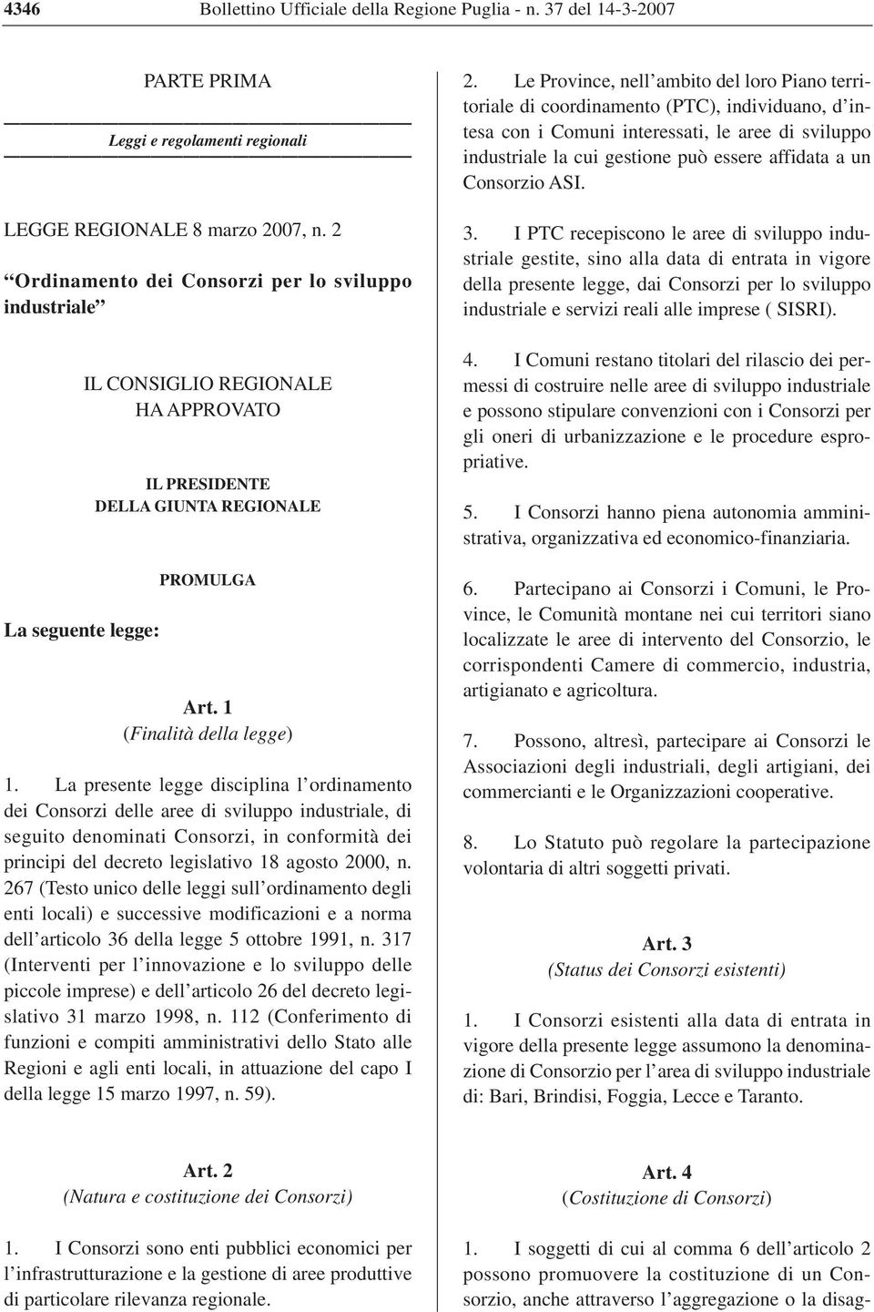 La presente legge disciplina l ordinamento dei Consorzi delle aree di sviluppo industriale, di seguito denominati Consorzi, in conformità dei principi del decreto legislativo 18 agosto 2000, n.