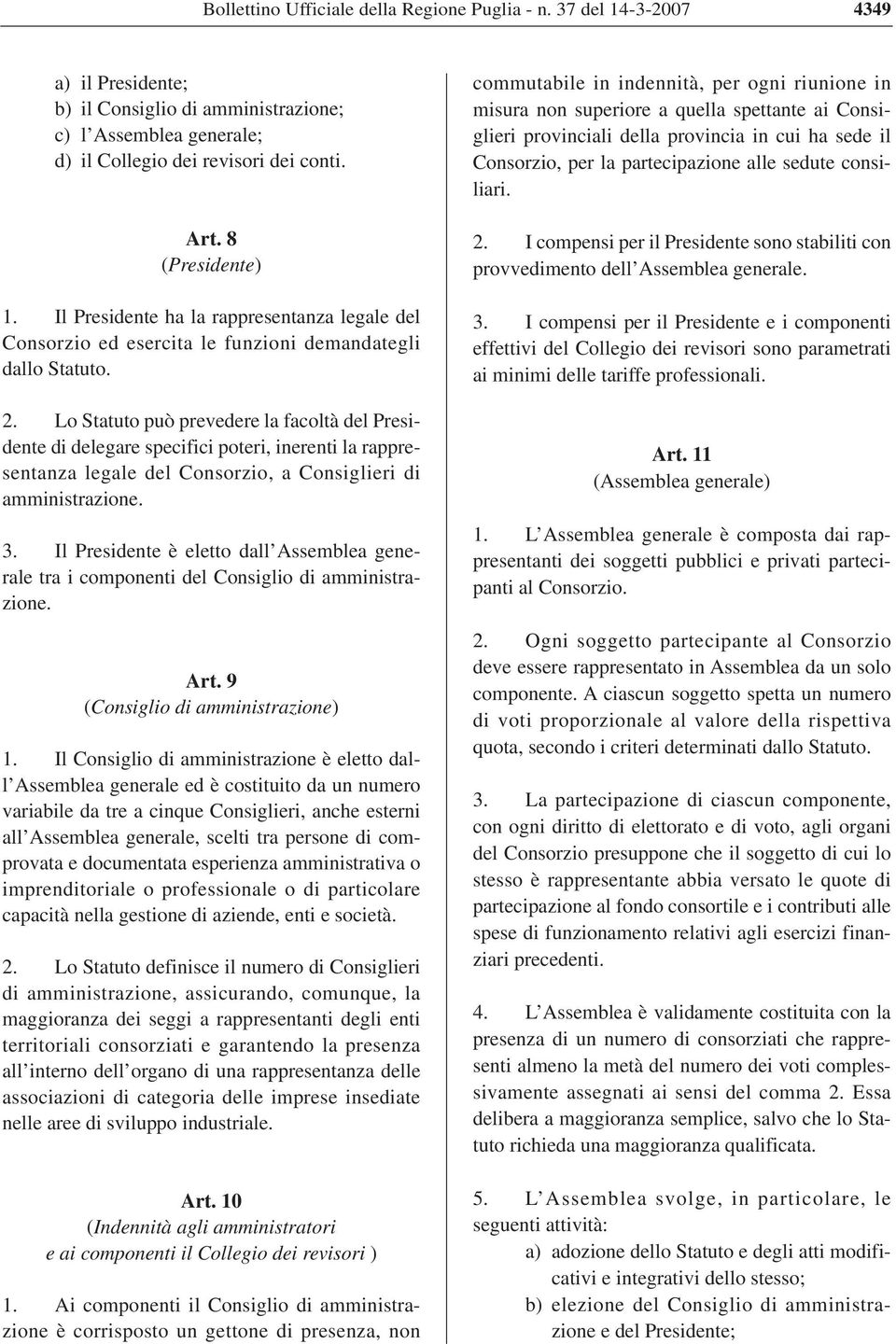 Lo Statuto può prevedere la facoltà del Presidente di delegare specifici poteri, inerenti la rappresentanza legale del Consorzio, a Consiglieri di amministrazione. 3.