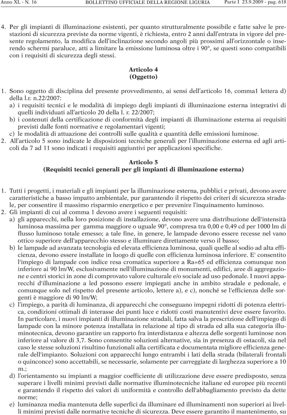 del presente regolamento, la modifica dell inclinazione secondo angoli più prossimi all orizzontale o inserendo schermi paraluce, atti a limitare la emissione luminosa oltre i 90, se questi sono