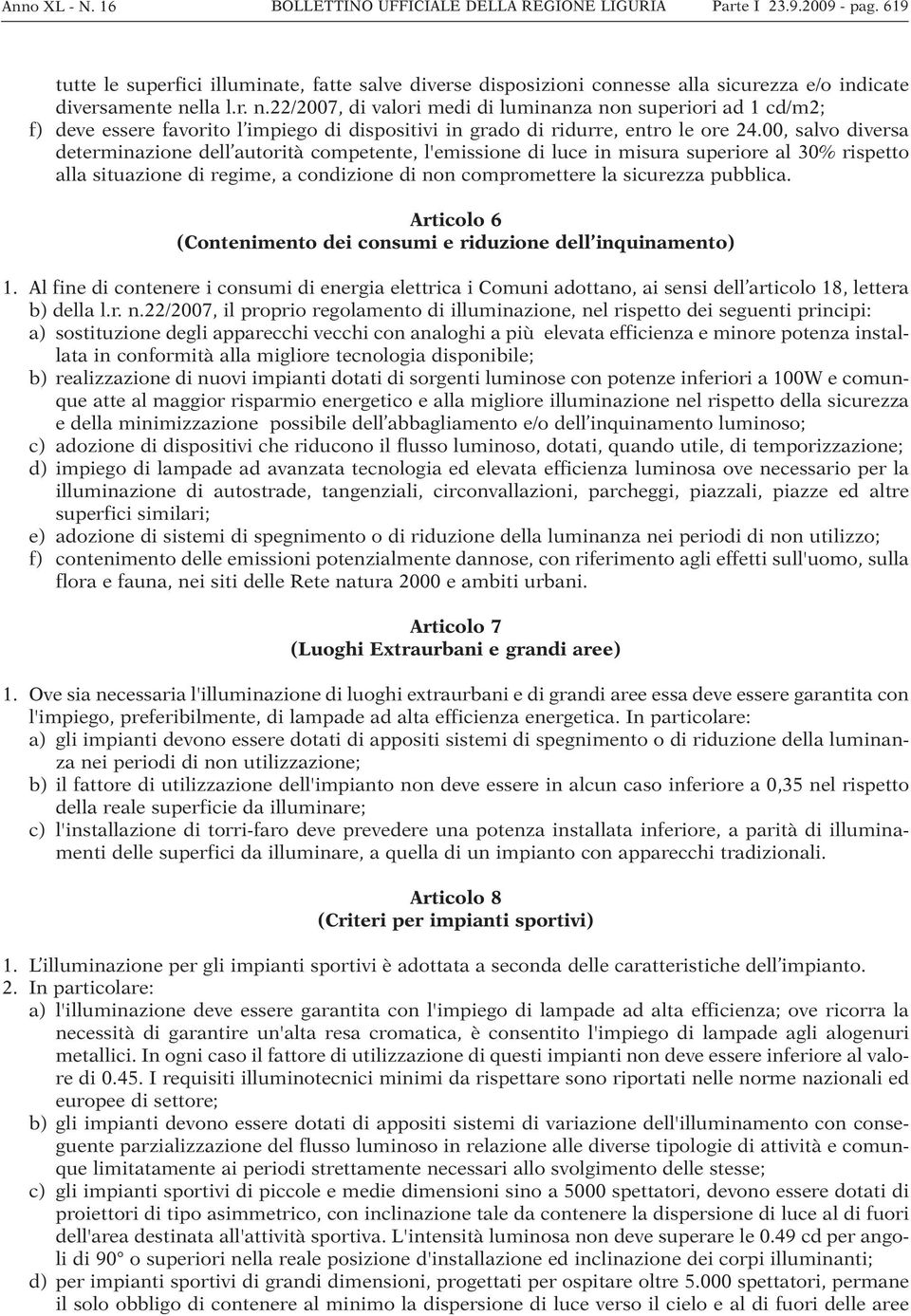 lla l.r. n.22/2007, di valori medi di luminanza non superiori ad 1 cd/m2; f) deve essere favorito l impiego di dispositivi in grado di ridurre, entro le ore 24.