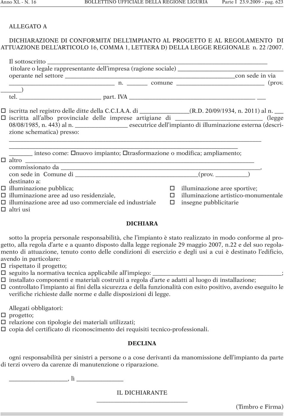 Il sottoscritto titolare o legale rappresentante dell impresa (ragione sociale) operante nel settore con sede in via n. comune (prov. ) tel. part. IVA iscritta nel registro delle ditte della C.C.I.A.A. di (R.