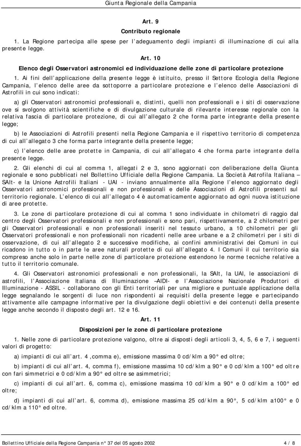 Ai fini dell applicazione della presente legge è istituito, presso il Settore Ecologia della Regione Campania, l elenco delle aree da sottoporre a particolare protezione e l elenco delle Associazioni