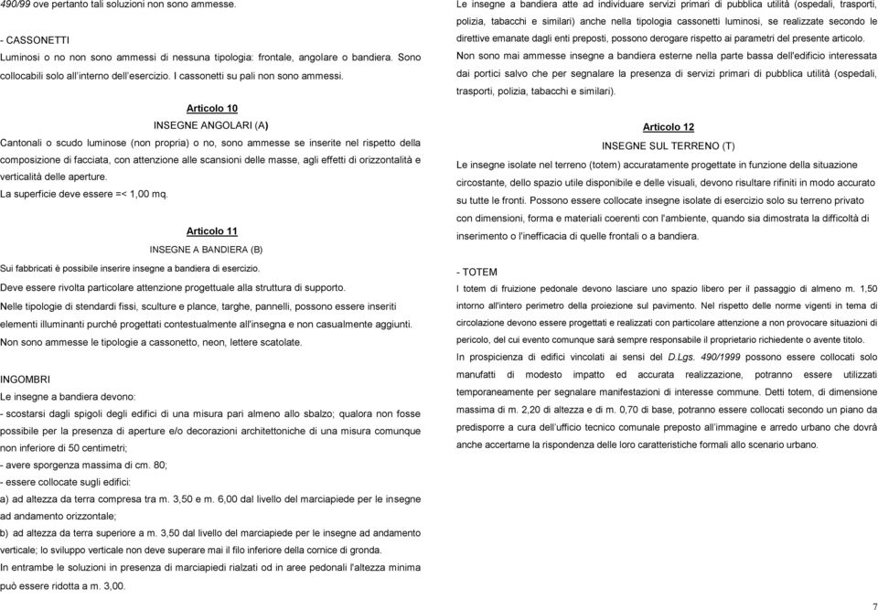 Articolo 10 INSEGNE ANGOLARI (A) Cantonali o scudo luminose (non propria) o no, sono ammesse se inserite nel rispetto della composizione di facciata, con attenzione alle scansioni delle masse, agli