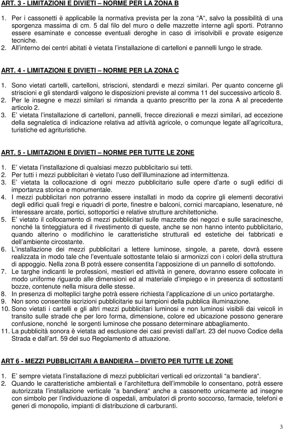 All interno dei centri abitati è vietata l installazione di cartelloni e pannelli lungo le strade. ART. 4 - LIMITAZIONI E DIVIETI NORME PER LA ZONA C 1.