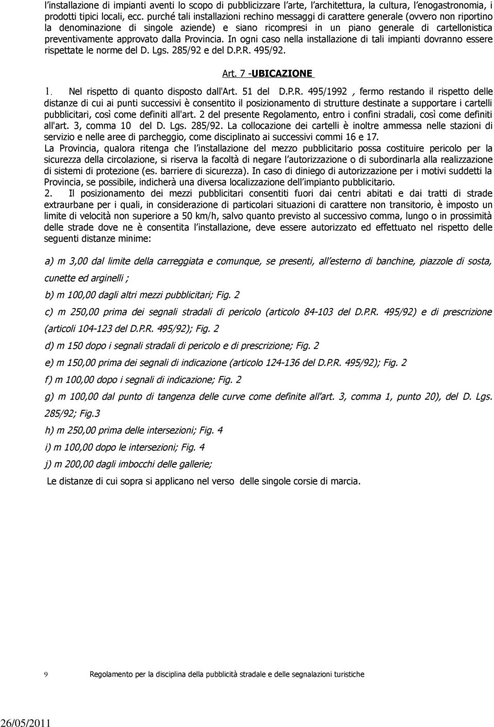 approvato dalla Provincia. In ogni caso nella installazione di tali impianti dovranno essere rispettate le norme del D. Lgs. 285/92 e del D.P.R. 495/92. Art. 7 -UBICAZIONE 1.