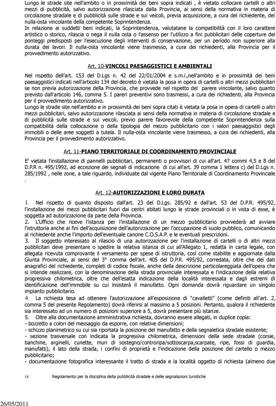 In relazione ai suddetti beni indicati, la Soprintendenza, valutatane la compatibilità con il loro carattere artistico o storico, rilascia o nega il nulla osta o l'assenso per l'utilizzo a fini