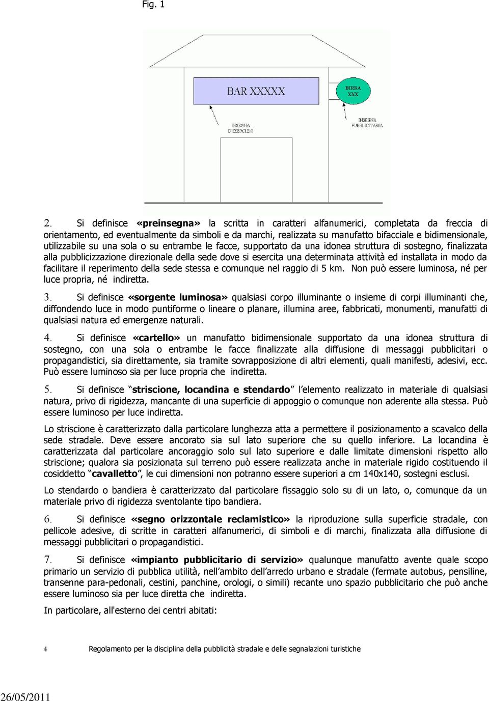 utilizzabile su una sola o su entrambe le facce, supportato da una idonea struttura di sostegno, finalizzata alla pubblicizzazione direzionale della sede dove si esercita una determinata attività ed