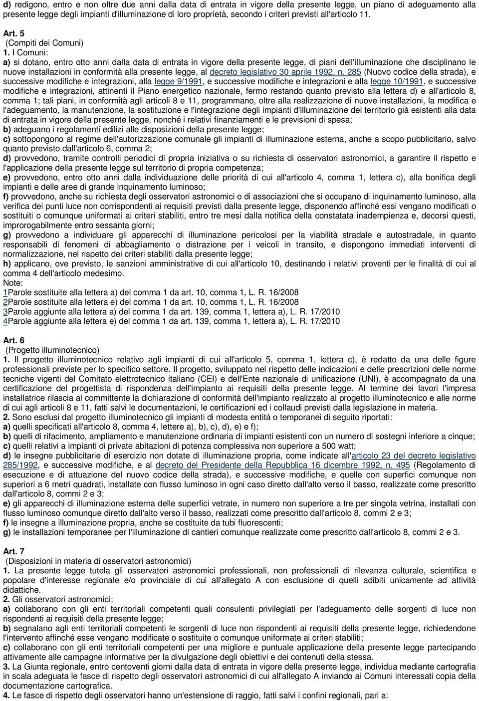 I Comuni: a) si dotano, entro otto anni dalla data di entrata in vigore della presente legge, di piani dell'illuminazione che disciplinano le nuove installazioni in conformità alla presente legge, al