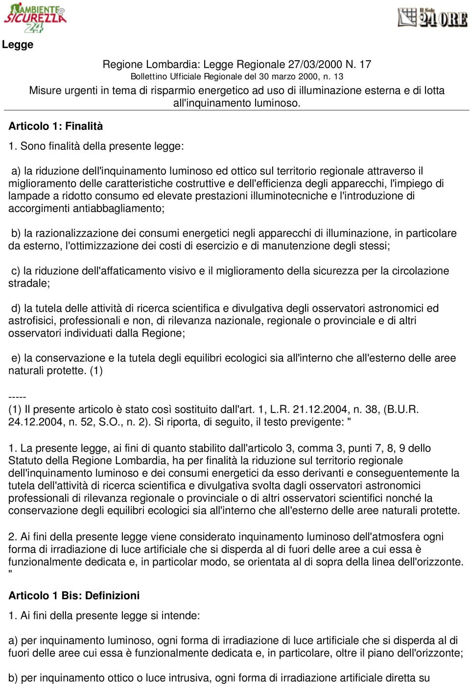 Sono finalità della presente legge: a) la riduzione dell'inquinamento luminoso ed ottico sul territorio regionale attraverso il miglioramento delle caratteristiche costruttive e dell'efficienza degli