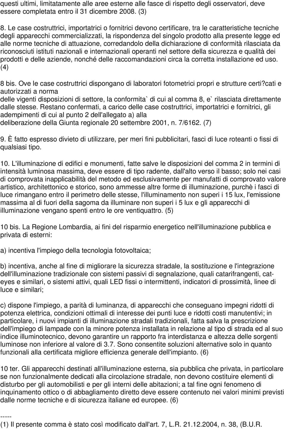 norme tecniche di attuazione, corredandolo della dichiarazione di conformità rilasciata da riconosciuti istituti nazionali e internazionali operanti nel settore della sicurezza e qualità dei prodotti