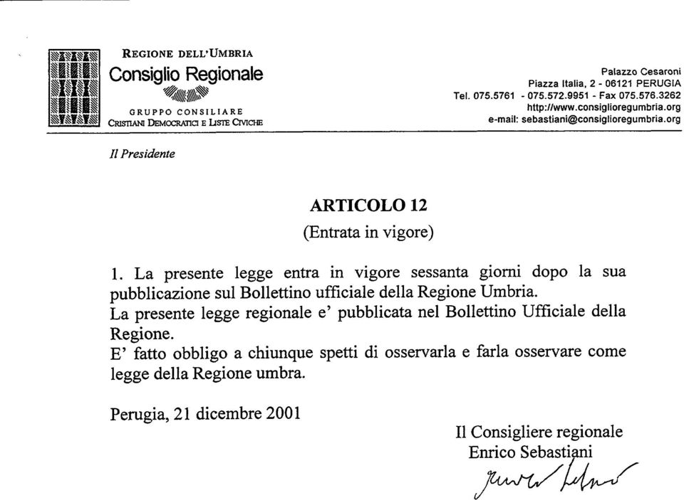 La presente legge entra in vigore sessanta giorni dopo la sua pubblicazione sul Bollettino ufficiale della Regione Umbria.