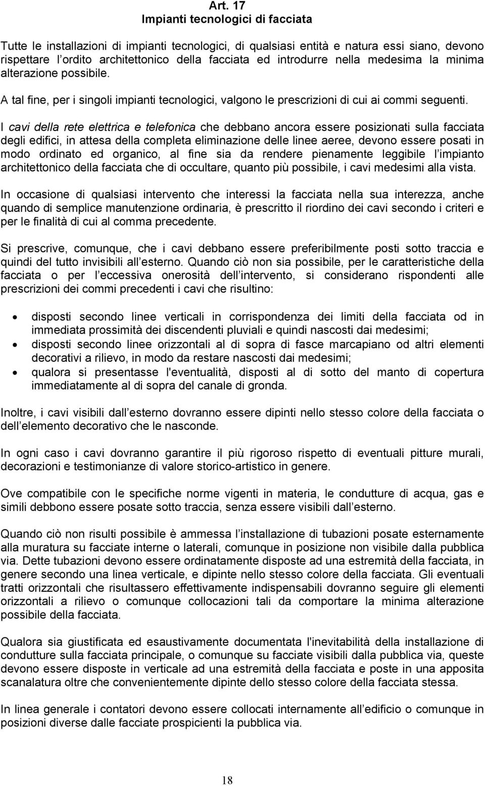 I cavi della rete elettrica e telefonica che debbano ancora essere posizionati sulla facciata degli edifici, in attesa della completa eliminazione delle linee aeree, devono essere posati in modo