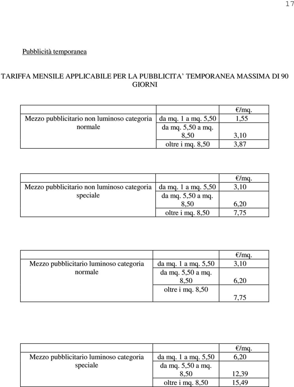 5,50 a mq. 8,50 6,20 oltre i mq. 8,50 7,75 Mezzo pubblicitario luminoso categoria normale /mq. da mq. 1 a mq. 5,50 3,10 da mq. 5,50 a mq.