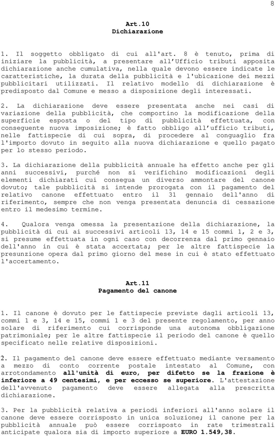 pubblicità e l'ubicazione dei mezzi pubblicitari utilizzati. Il relativo modello di dichiarazione è predisposto dal Comune e messo a disposizione degli interessati. 2.