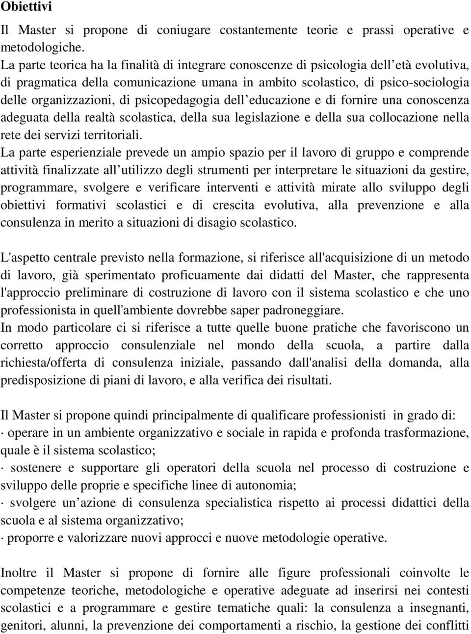 psicopedagogia dell educazione e di fornire una conoscenza adeguata della realtà scolastica, della sua legislazione e della sua collocazione nella rete dei servizi territoriali.