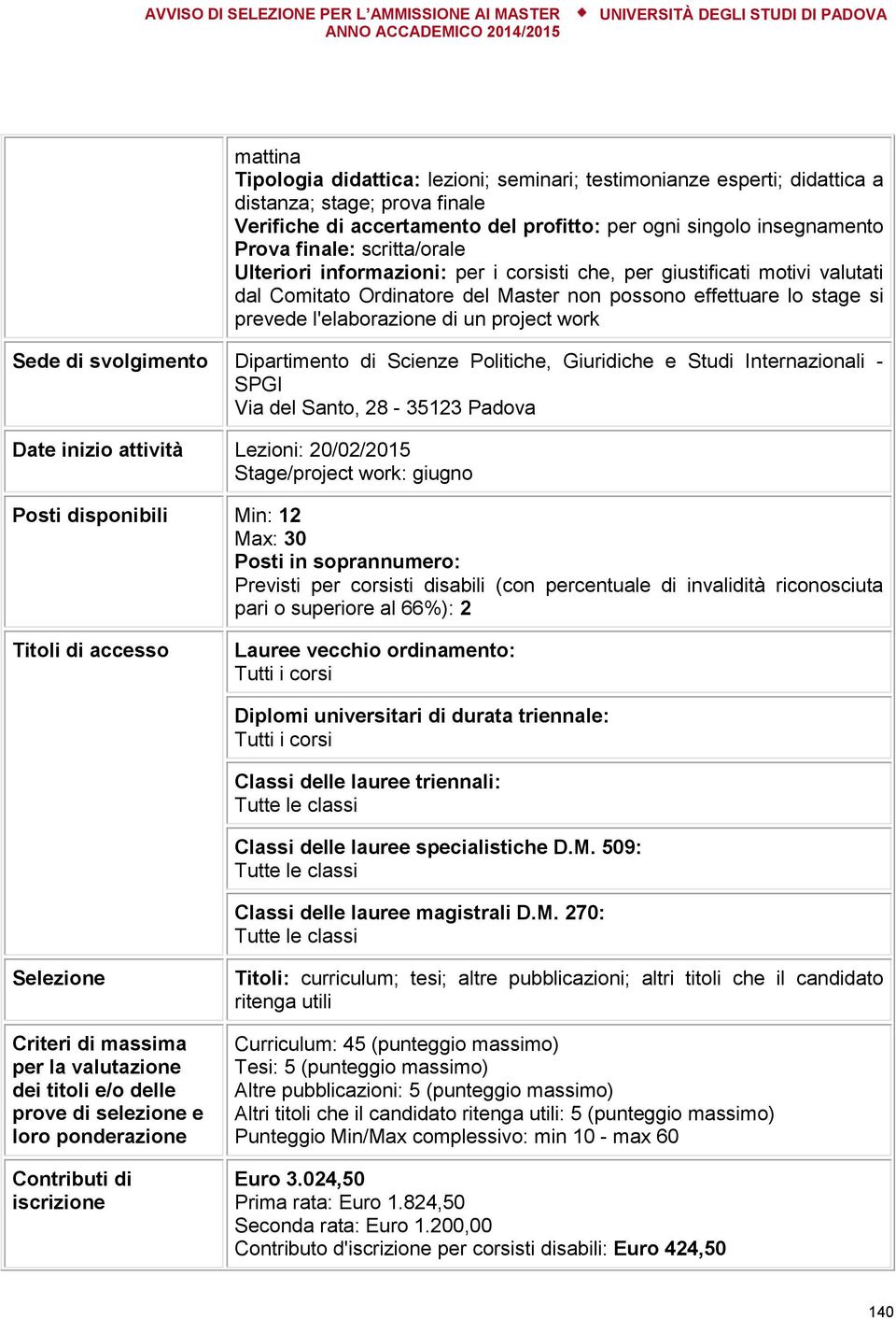 work Sede di svolgimento Dipartimento di Scienze Politiche, Giuridiche e Studi Internazionali - SPGI Via del Santo, 28-35123 Padova Date inizio attività Lezioni: 20/02/2015 Stage/project work: giugno