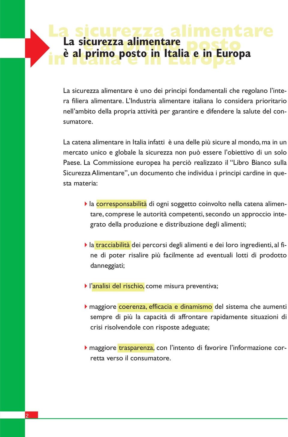 La catena alimentare in Italia infatti è una delle più sicure al mondo, ma in un mercato unico e globale la sicurezza non può essere l obiettivo di un solo Paese.