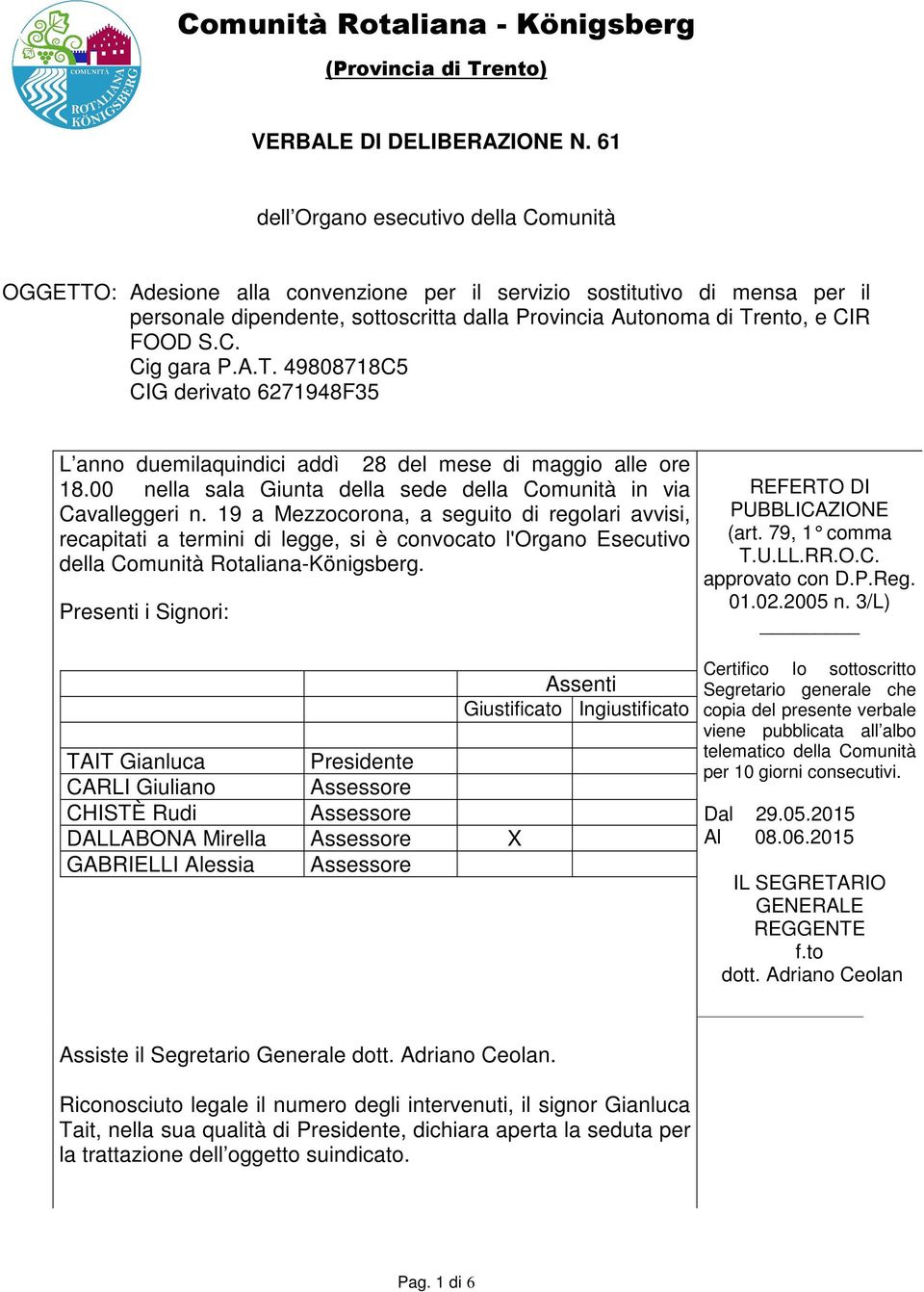 FOOD S.C. Cig gara P.A.T. 49808718C5 CIG derivato 6271948F35 L anno duemilaquindici addì 28 del mese di maggio alle ore 18.00 nella sala Giunta della sede della Comunità in via Cavalleggeri n.