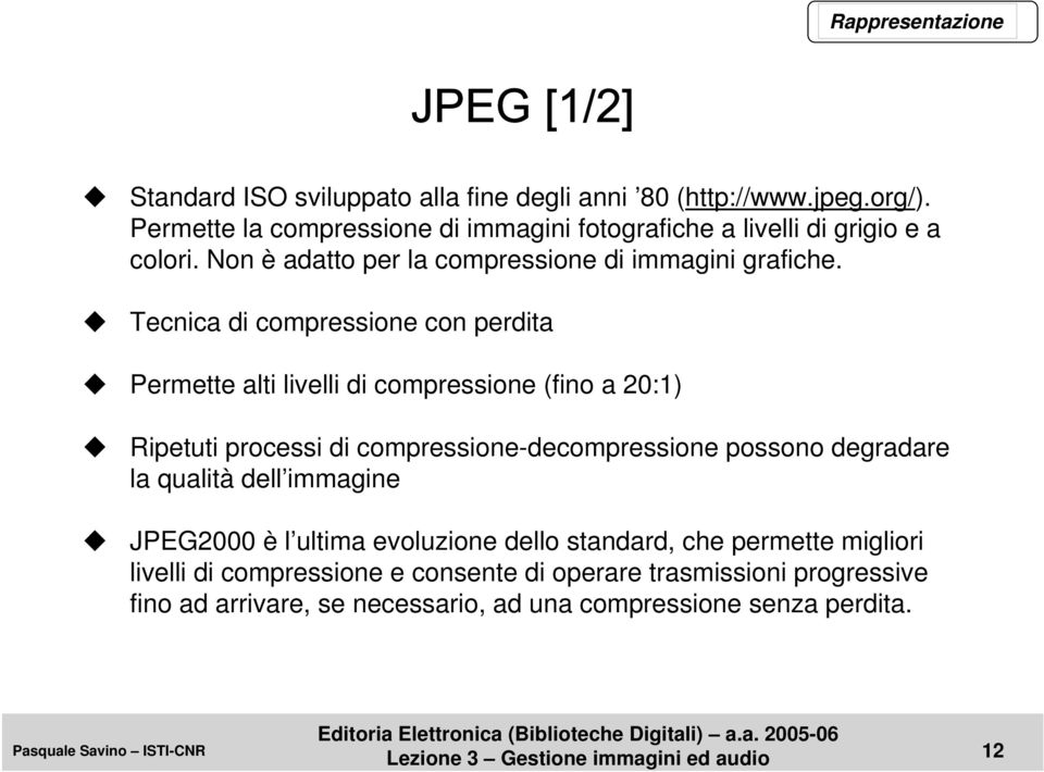 Tecnica di compressione con perdita Permette alti livelli di compressione (fino a 20:1) Ripetuti processi di compressione-decompressione possono degradare la qualità