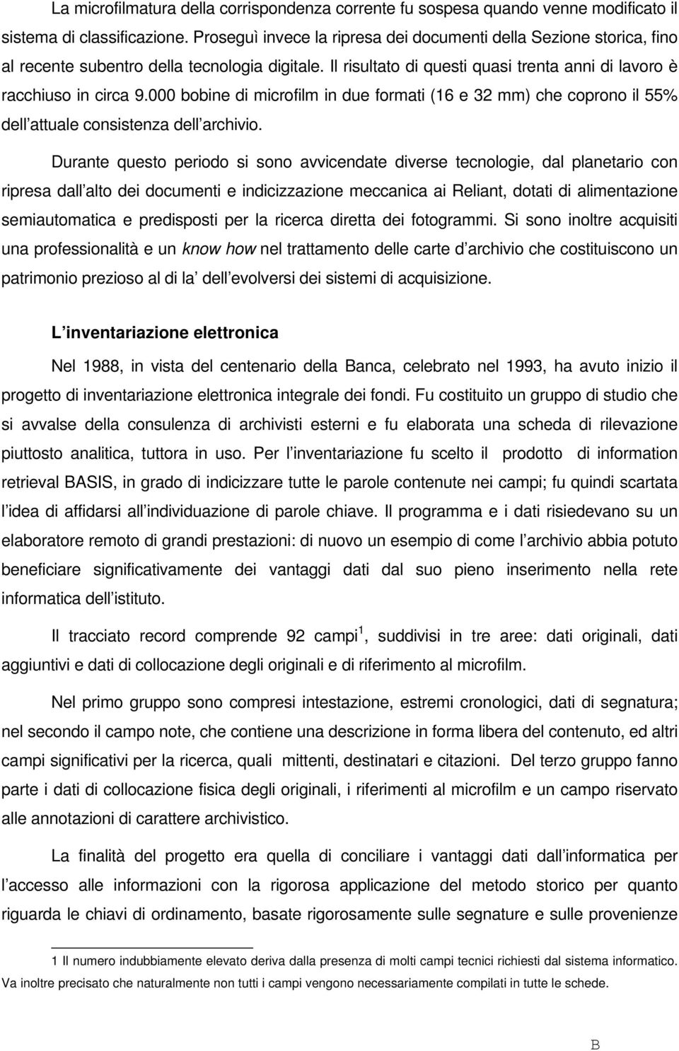 000 bobine di microfilm in due formati (16 e 32 mm) che coprono il 55% dell attuale consistenza dell archivio.