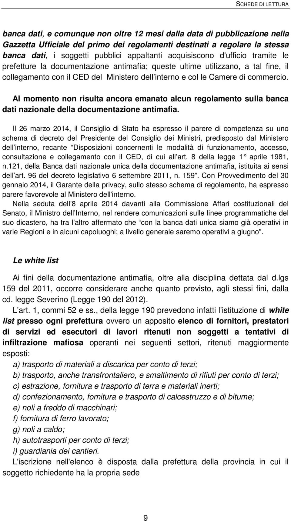 Al momento non risulta ancora emanato alcun regolamento sulla banca dati nazionale della documentazione antimafia.